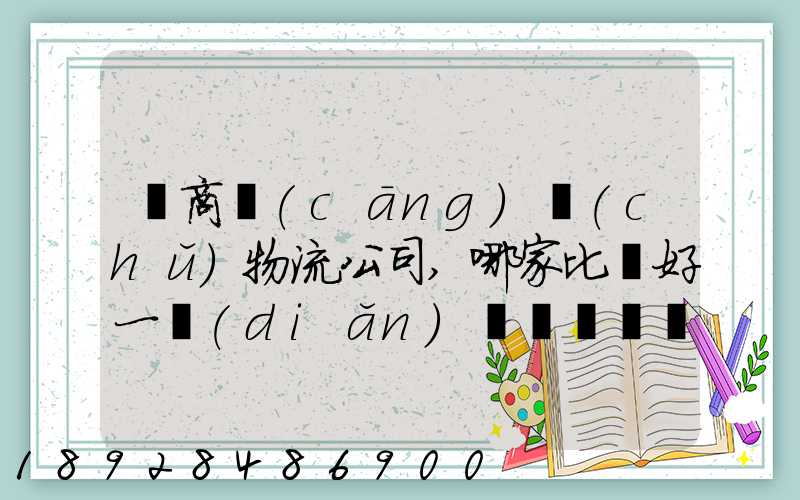電商倉(cāng)儲(chǔ)物流公司,哪家比較好一點(diǎn)、權(quán)威一點(diǎn)的